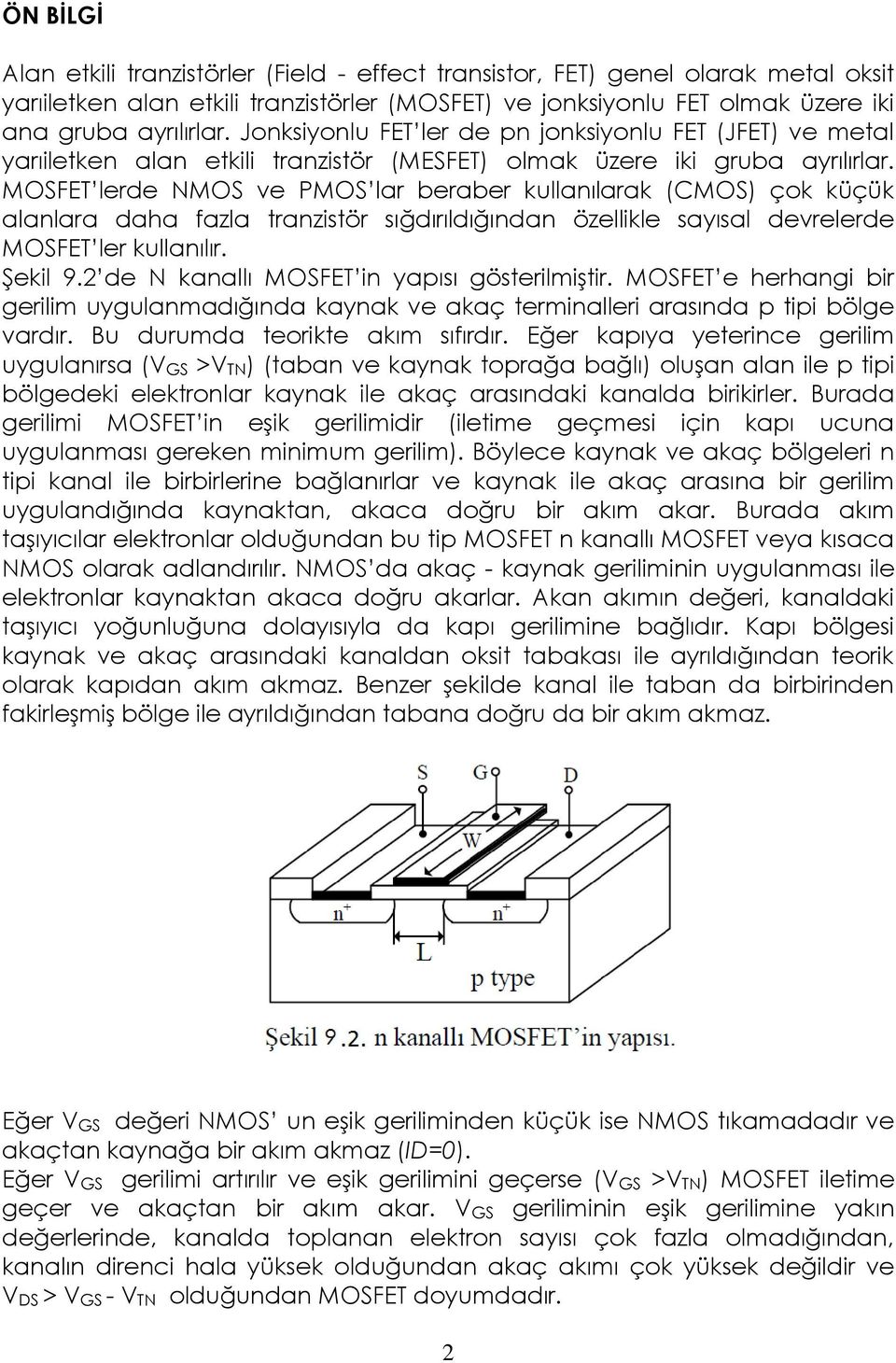 MOSFET lerde NMOS ve PMOS lar beraber kullanılarak (CMOS) çok küçük alanlara daha fazla tranzistör sığdırıldığından özellikle sayısal devrelerde MOSFET ler kullanılır. Şekil 9.