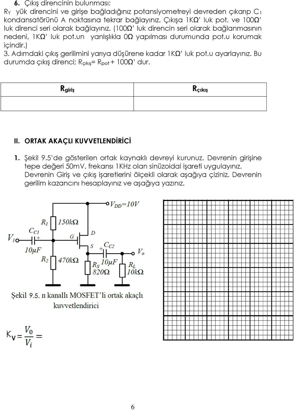 Adımdaki çıkış gerilimini yarıya düşürene kadar 1KΩ luk pot.u ayarlayınız. Bu durumda çıkış direnci; Rçıkış= Rpot + 100Ω dur. Rgiriş Rçıkış II. ORTAK AKAÇLI KUVVETLENDİRİCİ 1. Şekil 9.