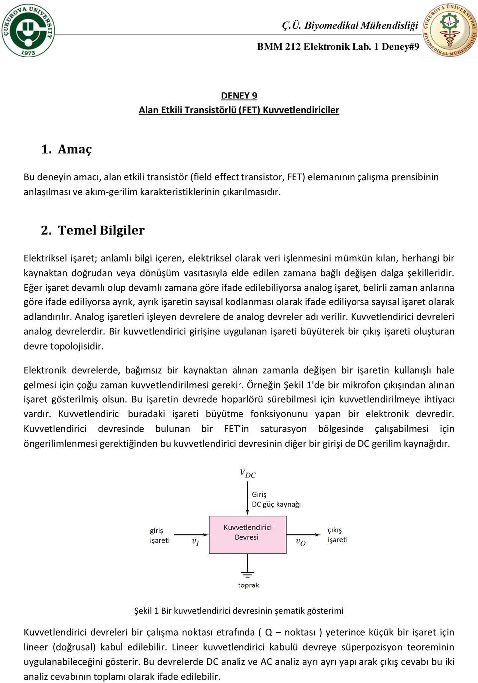 Temel Bilgiler Elektriksel işaret; anlamlı bilgi içeren, elektriksel olarak veri işlenmesini mümkün kılan, herhangi bir kaynaktan doğrudan veya dönüşüm vasıtasıyla elde edilen zamana bağlı değişen