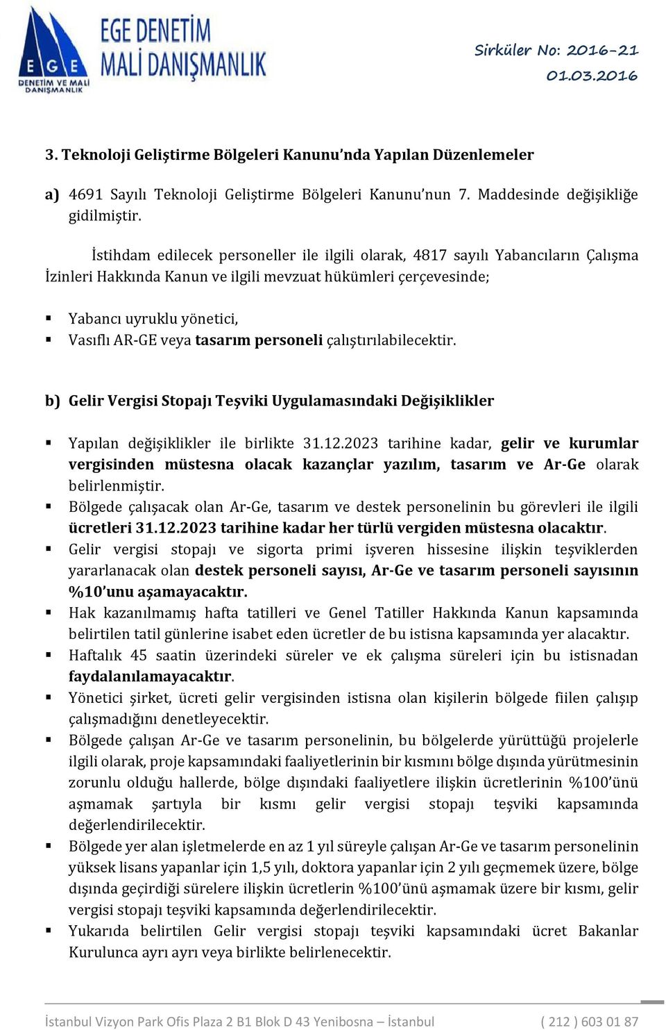 tasarım personeli çalıştırılabilecektir. b) Gelir Vergisi Stopajı Teşviki Uygulamasındaki Değişiklikler Yapılan değişiklikler ile birlikte 31.12.