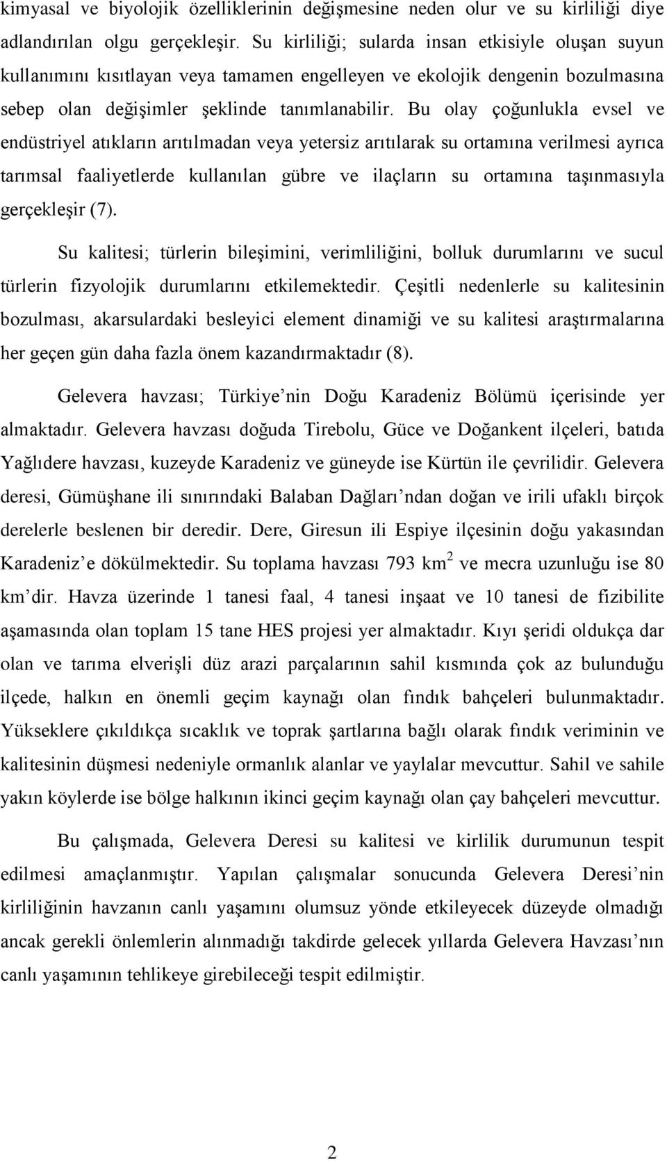 Bu olay çoğunlukla evsel ve endüstriyel atıkların arıtılmadan veya yetersiz arıtılarak su ortamına verilmesi ayrıca tarımsal faaliyetlerde kullanılan gübre ve ilaçların su ortamına taşınmasıyla