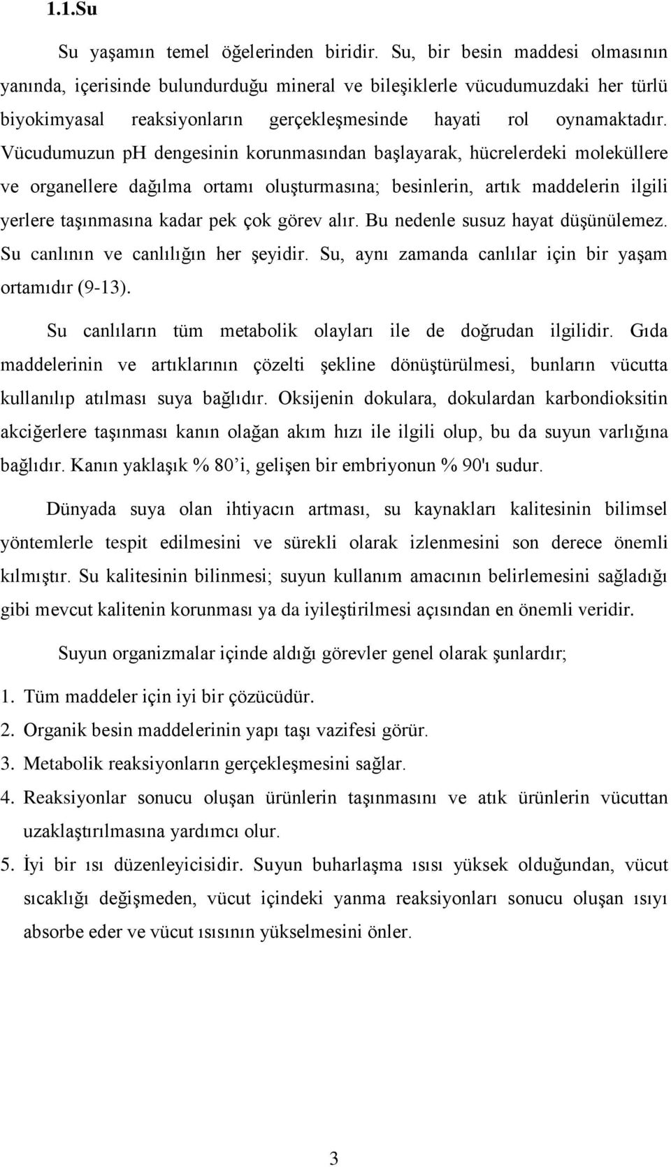 Vücudumuzun ph dengesinin korunmasından başlayarak, hücrelerdeki moleküllere ve organellere dağılma ortamı oluşturmasına; besinlerin, artık maddelerin ilgili yerlere taşınmasına kadar pek çok görev