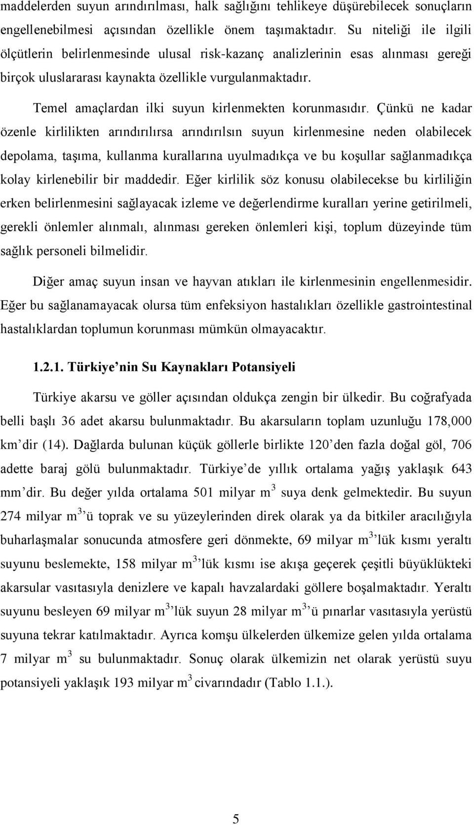 Temel amaçlardan ilki suyun kirlenmekten korunmasıdır.