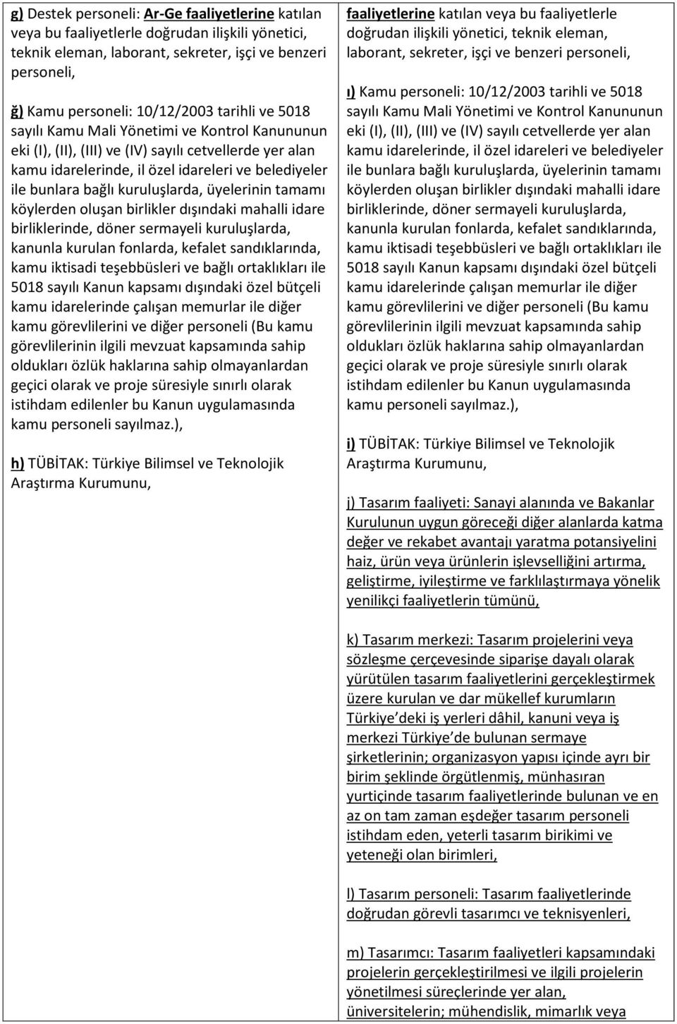 üyelerinin tamamı köylerden oluşan birlikler dışındaki mahalli idare birliklerinde, döner sermayeli kuruluşlarda, kanunla kurulan fonlarda, kefalet sandıklarında, kamu iktisadi teşebbüsleri ve bağlı