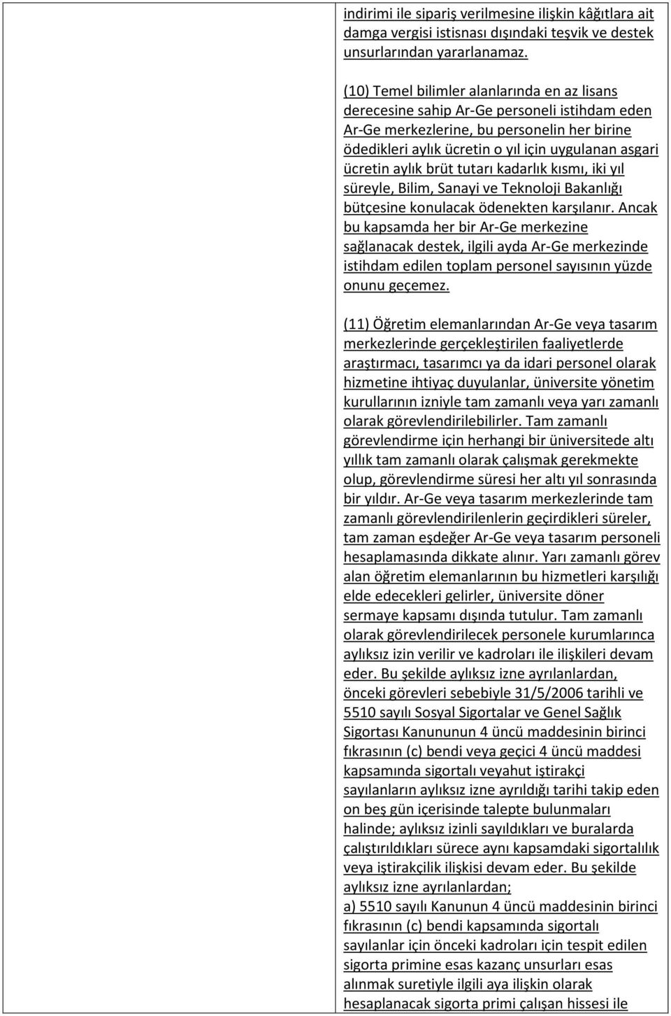 aylık brüt tutarı kadarlık kısmı, iki yıl süreyle, Bilim, Sanayi ve Teknoloji Bakanlığı bütçesine konulacak ödenekten karşılanır.