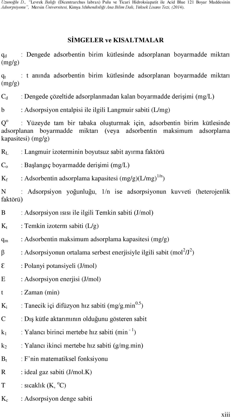 adsorplanan boyarmadde miktarı (veya adsorbentin maksimum adsorplama kapasitesi) (mg/g) Q o R L C o : Langmuir izoterminin boyutsuz sabit ayırma faktörü : Başlangıç boyarmadde derişimi (mg/l) K f :