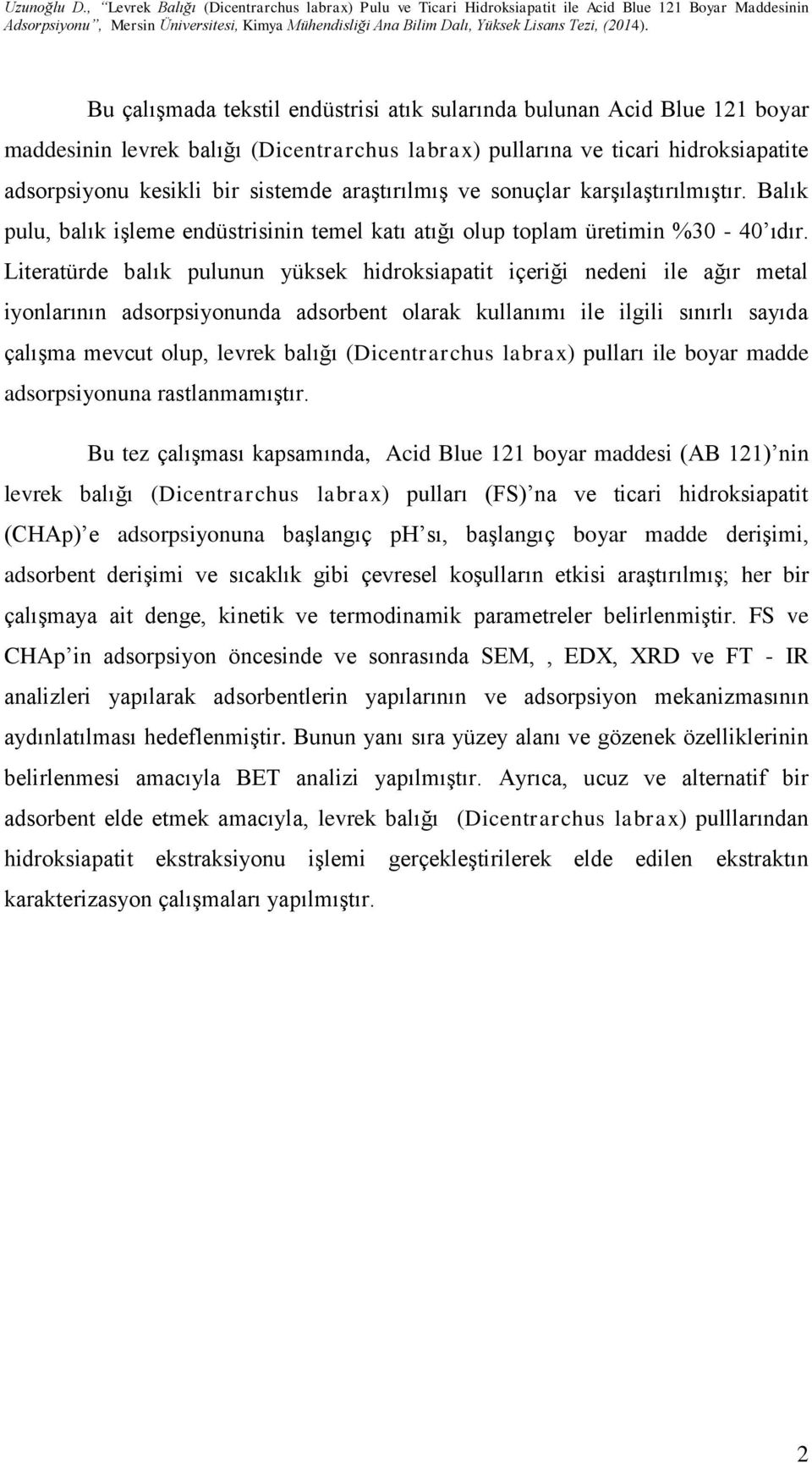 Literatürde balık pulunun yüksek hidroksiapatit içeriği nedeni ile ağır metal iyonlarının adsorpsiyonunda adsorbent olarak kullanımı ile ilgili sınırlı sayıda çalışma mevcut olup, levrek balığı