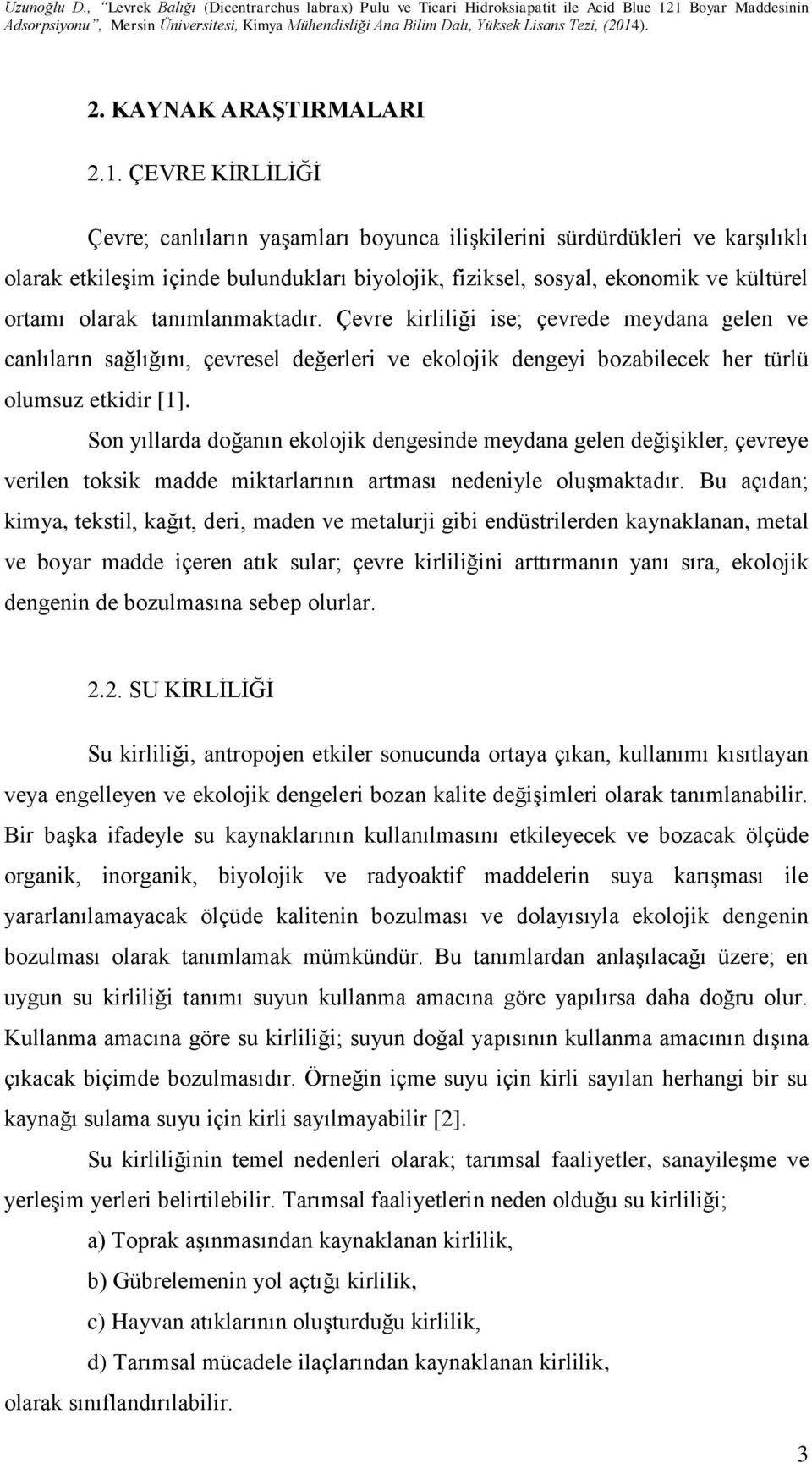 tanımlanmaktadır. Çevre kirliliği ise; çevrede meydana gelen ve canlıların sağlığını, çevresel değerleri ve ekolojik dengeyi bozabilecek her türlü olumsuz etkidir [1].