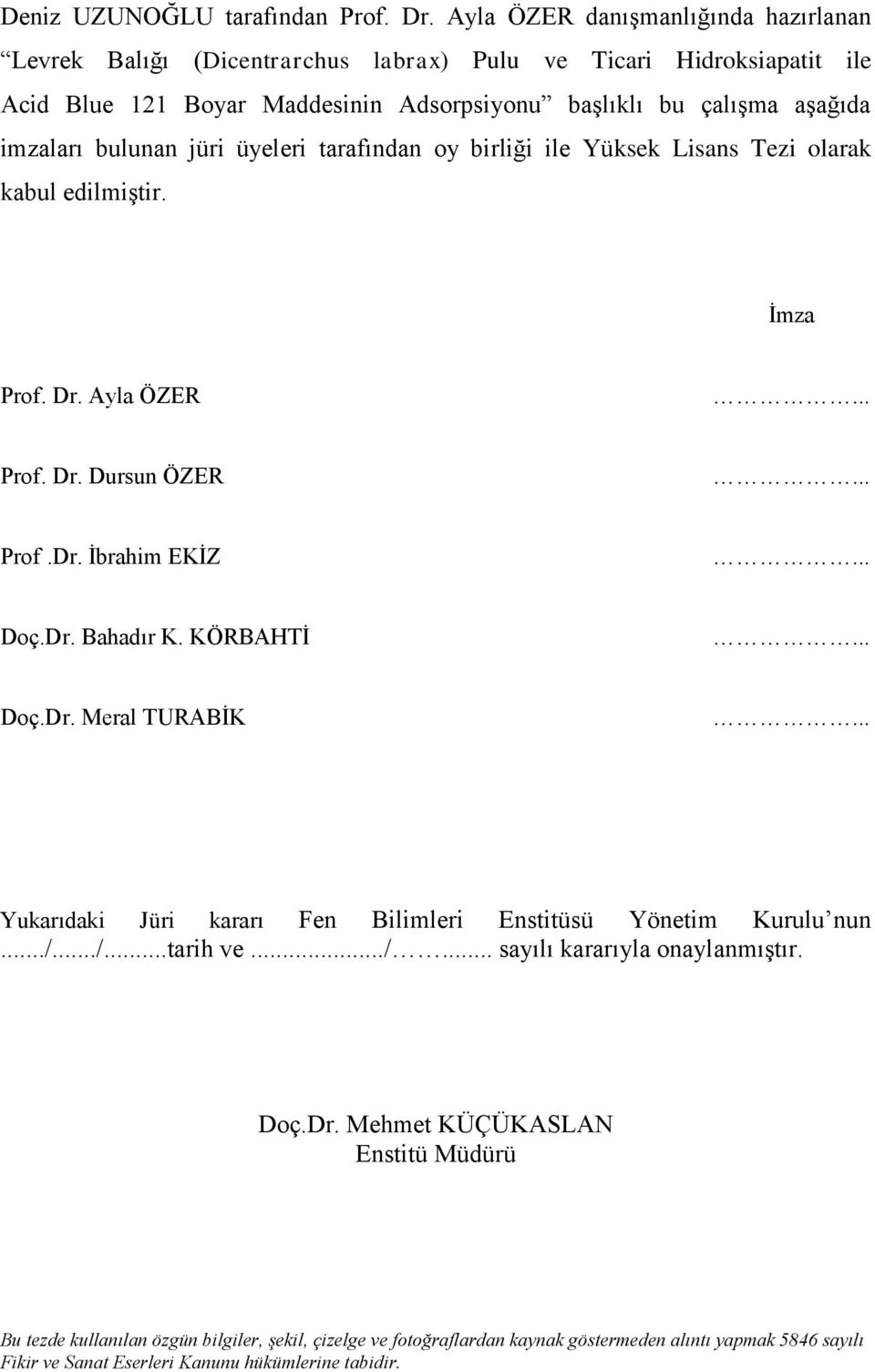 bulunan jüri üyeleri tarafından oy birliği ile Yüksek Lisans Tezi olarak kabul edilmiştir. İmza Prof. Dr. Ayla ÖZER... Prof. Dr. Dursun ÖZER... Prof.Dr. İbrahim EKİZ... Doç.Dr. Bahadır K.