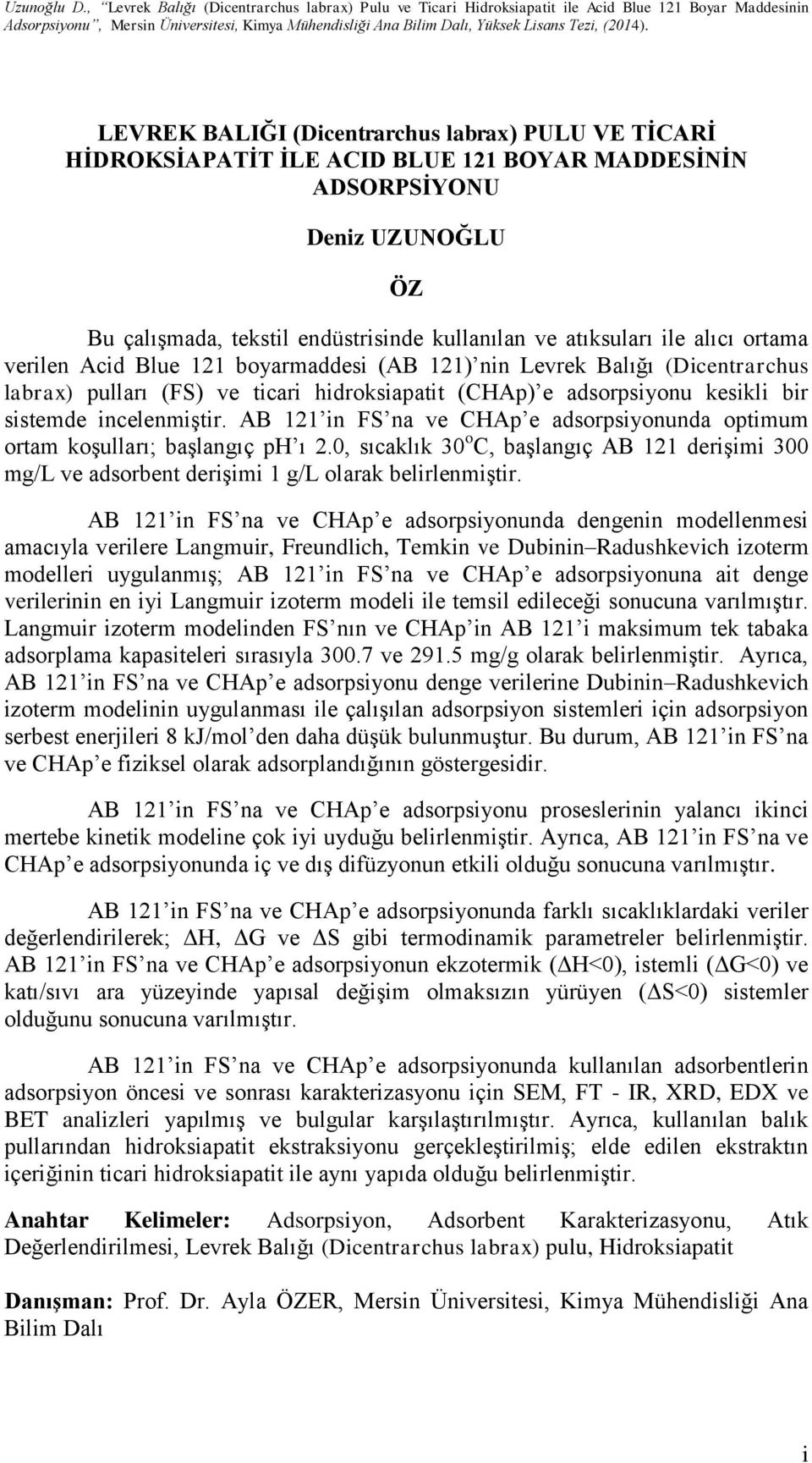 AB 121 in FS na ve CHAp e adsorpsiyonunda optimum ortam koşulları; başlangıç ph ı 2.0, sıcaklık 30 o C, başlangıç AB 121 derişimi 300 mg/l ve adsorbent derişimi 1 g/l olarak belirlenmiştir.