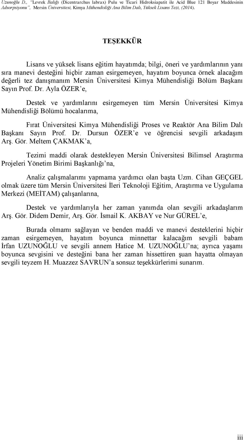 Ayla ÖZER e, Destek ve yardımlarını esirgemeyen tüm Mersin Üniversitesi Kimya Mühendisliği Bölümü hocalarıma, Fırat Üniversitesi Kimya Mühendisliği Proses ve Reaktör Ana Bilim Dalı Başkanı Sayın Prof.