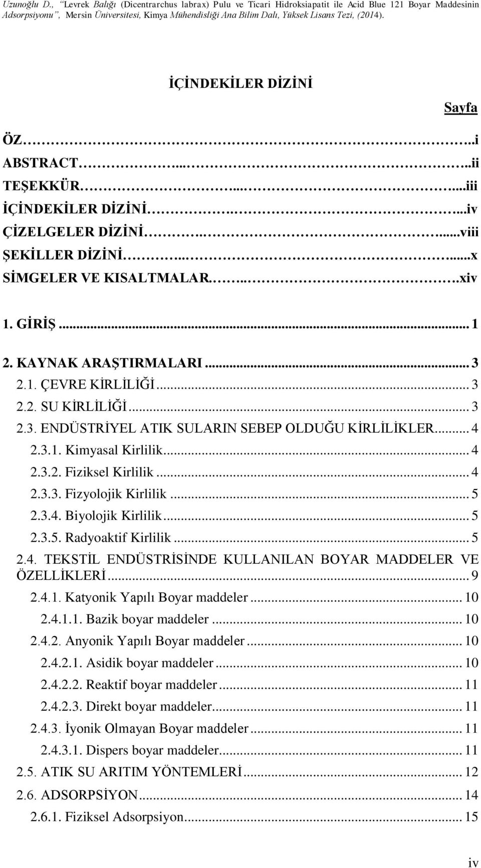 .. 5 2.3.4. Biyolojik Kirlilik... 5 2.3.5. Radyoaktif Kirlilik... 5 2.4. TEKSTİL ENDÜSTRİSİNDE KULLANILAN BOYAR MADDELER VE ÖZELLİKLERİ... 9 2.4.1. Katyonik Yapılı Boyar maddeler... 10 2.4.1.1. Bazik boyar maddeler.