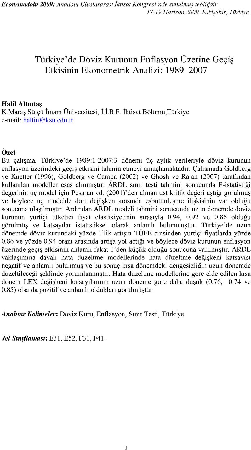 r Öze Bu çalışa, Türkiye de 1989:1-7:3 dönei üç aylık verileriyle döviz kurunun enflasyon üzerindeki geçiş ekisini ahin eeyi aaçlaakadır.