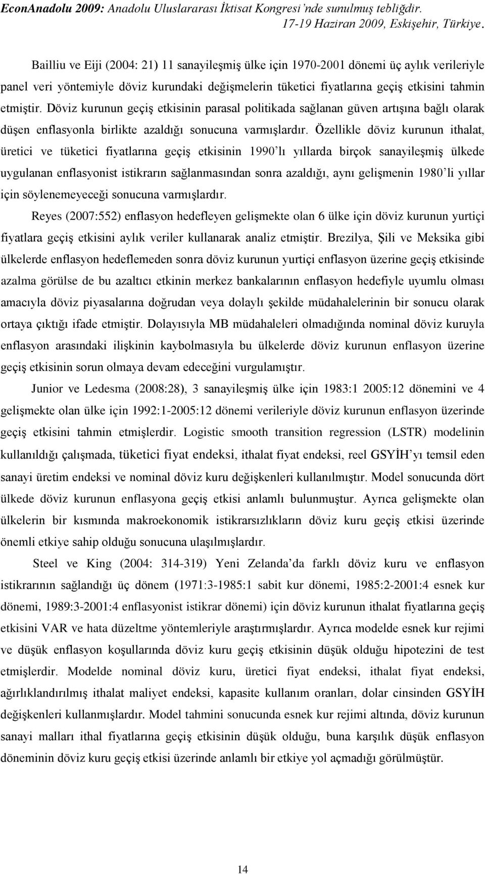 Döviz kurunun geçiş ekisinin parasal poliikada sağlanan güven arışına bağlı olarak düşen enflasyonla birlike azaldığı sonucuna varışlardır.