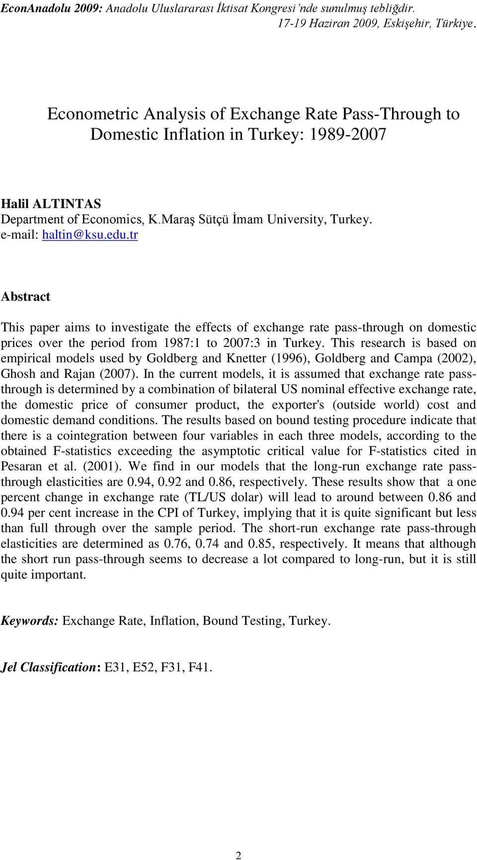 r Absrac This paper ais o invesigae he effecs of exchange rae pass-hrough on doesic prices over he period fro 1987:1 o 7:3 in Turkey.