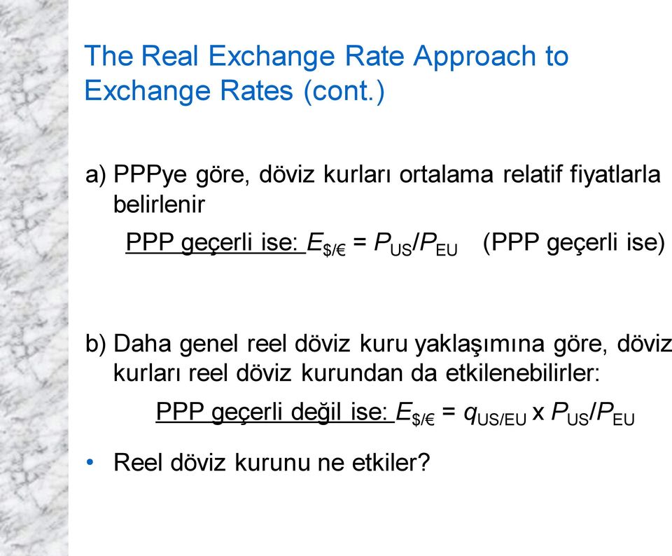 $/ = P US /P EU (PPP geçerli ise) b) Daha genel reel döviz kuru yaklaşımına göre, döviz