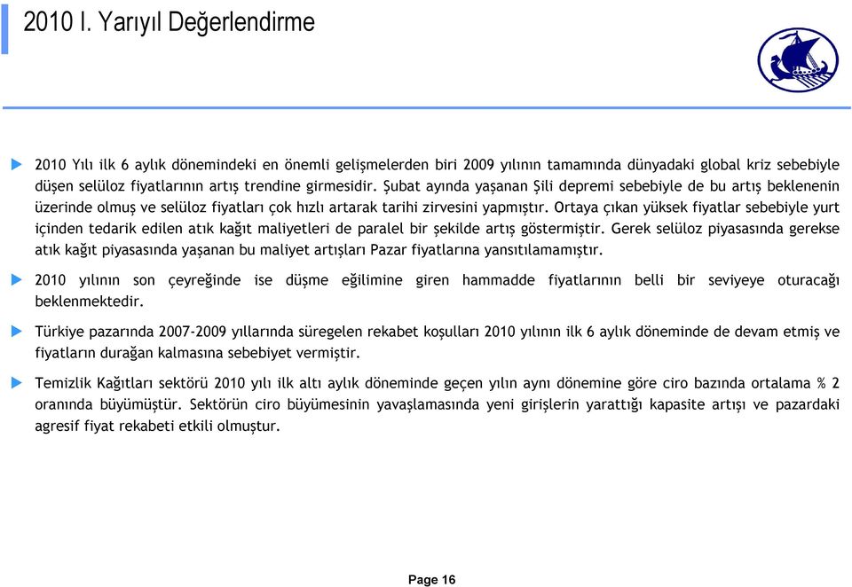 Şubat ayında yaşanan Şili depremi sebebiyle de bu artış beklenenin üzerinde olmuş ve selüloz fiyatları çok hızlı artarak tarihi zirvesini yapmıştır.