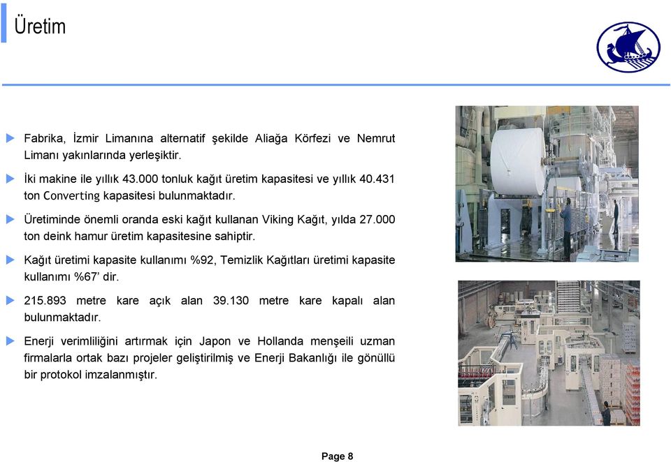 000 ton deink hamur üretim kapasitesine sahiptir. Kağıt üretimi kapasite kullanımı %92, Temizlik Kağıtları üretimi kapasite kullanımı %67 dir. 215.