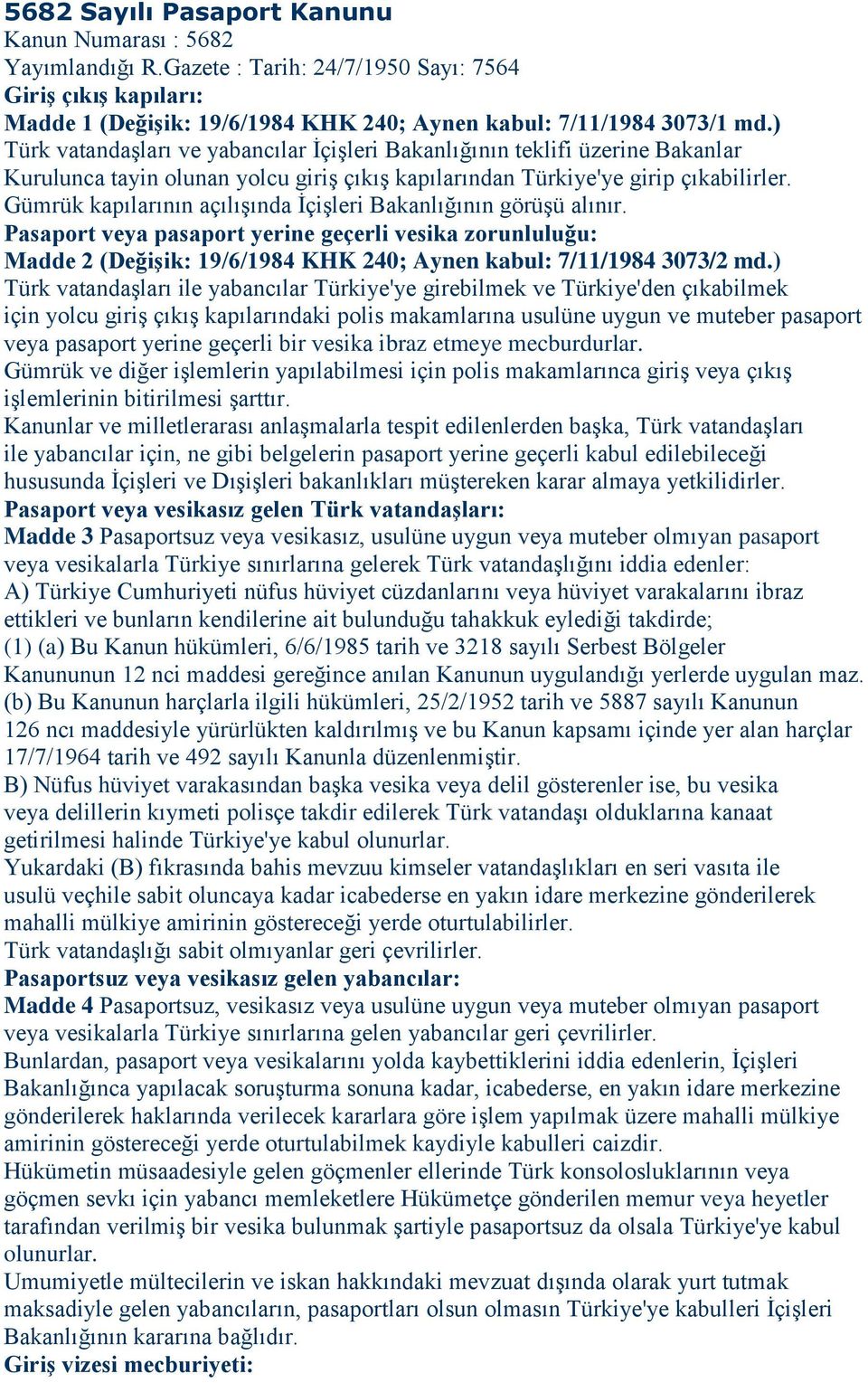 Gümrük kapılarının açılışında İçişleri Bakanlığının görüşü alınır. Pasaport veya pasaport yerine geçerli vesika zorunluluğu: Madde 2 (Değişik: 19/6/1984 KHK 240; Aynen kabul: 7/11/1984 3073/2 md.