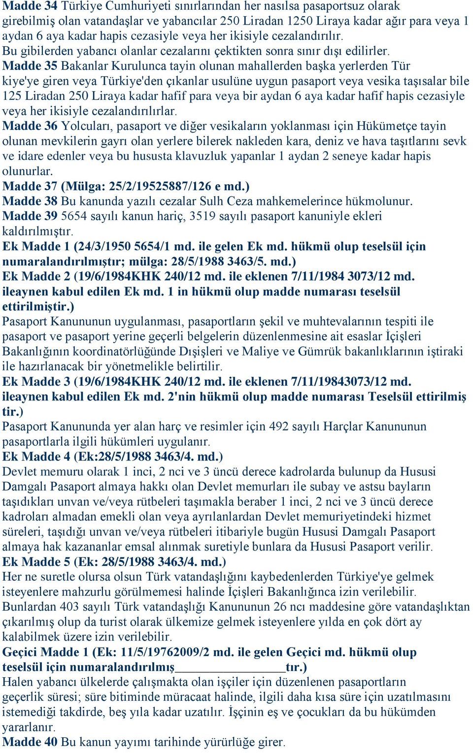 Madde 35 Bakanlar Kurulunca tayin olunan mahallerden başka yerlerden Tür kiye'ye giren veya Türkiye'den çıkanlar usulüne uygun pasaport veya vesika taşısalar bile 125 Liradan 250 Liraya kadar hafif