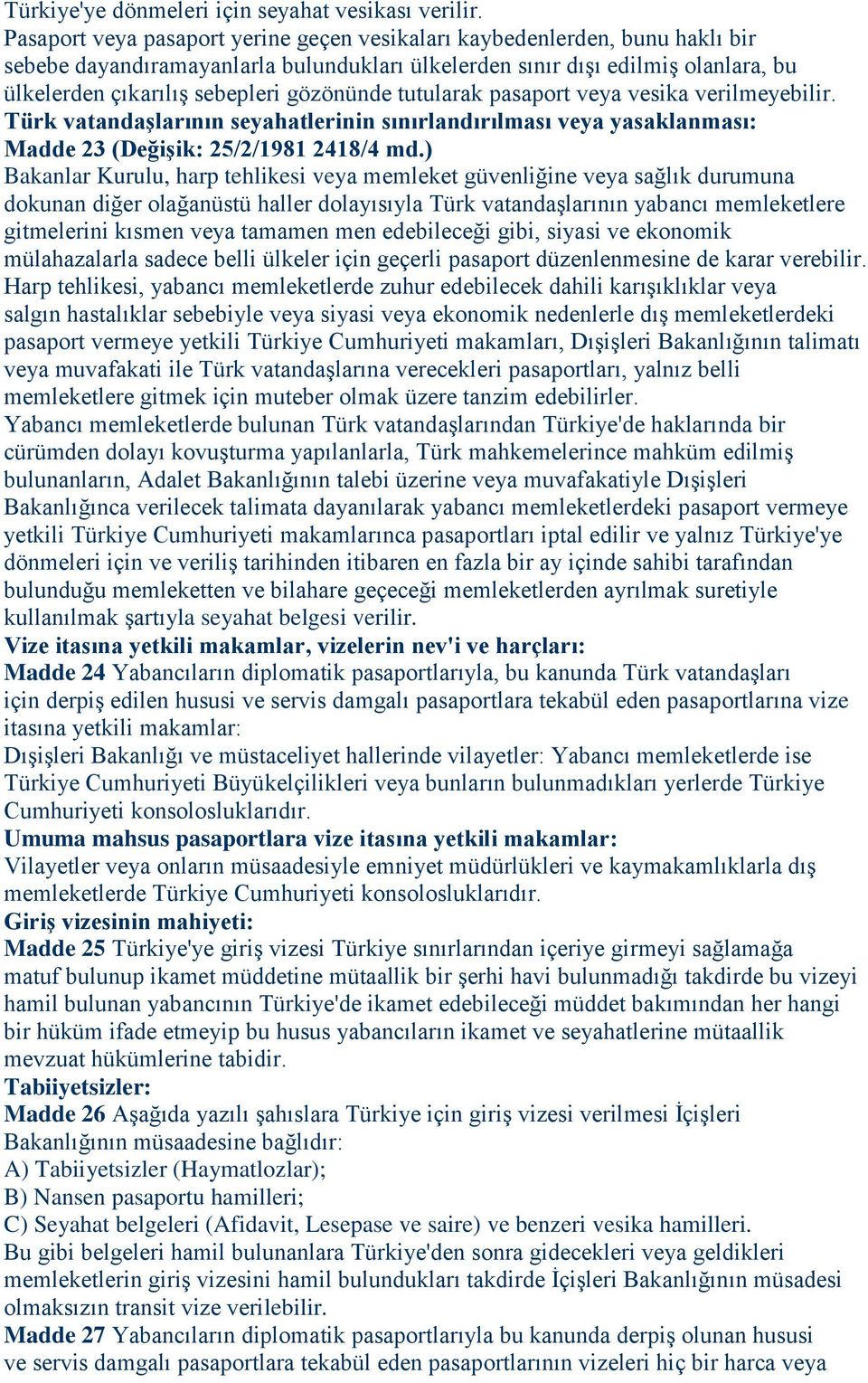 gözönünde tutularak pasaport veya vesika verilmeyebilir. Türk vatandaşlarının seyahatlerinin sınırlandırılması veya yasaklanması: Madde 23 (Değişik: 25/2/1981 2418/4 md.