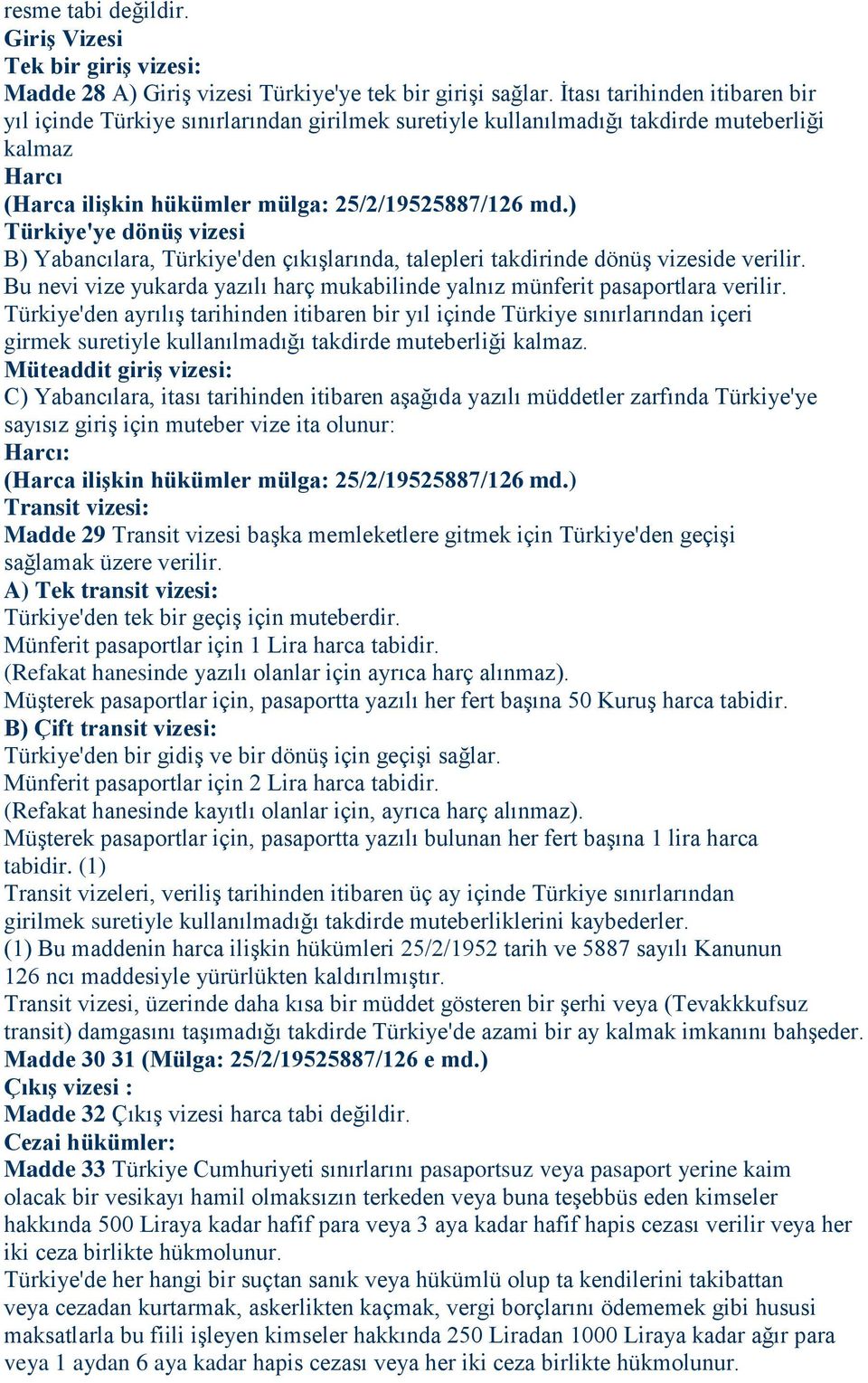 ) Türkiye'ye dönüş vizesi B) Yabancılara, Türkiye'den çıkışlarında, talepleri takdirinde dönüş vizeside verilir. Bu nevi vize yukarda yazılı harç mukabilinde yalnız münferit pasaportlara verilir.