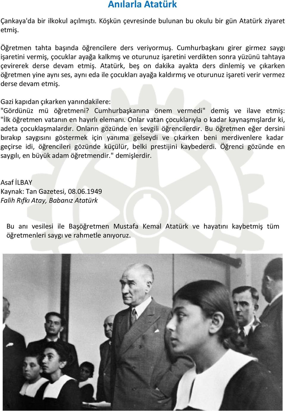 Atatürk, beş on dakika ayakta ders dinlemiş ve çıkarken öğretmen yine aynı ses, aynı eda ile çocukları ayağa kaldırmış ve oturunuz işareti verir vermez derse devam etmiş.