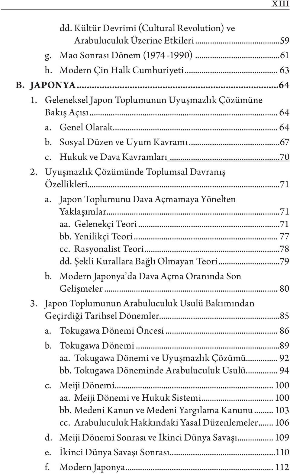 Uyuşmazlık Çözümünde Toplumsal Davranış Özellikleri...71 a. Japon Toplumunu Dava Açmamaya Yönelten Yaklaşımlar...71 aa. Gelenekçi Teori...71 bb. Yenilikçi Teori... 77 cc. Rasyonalist Teori...78 dd.