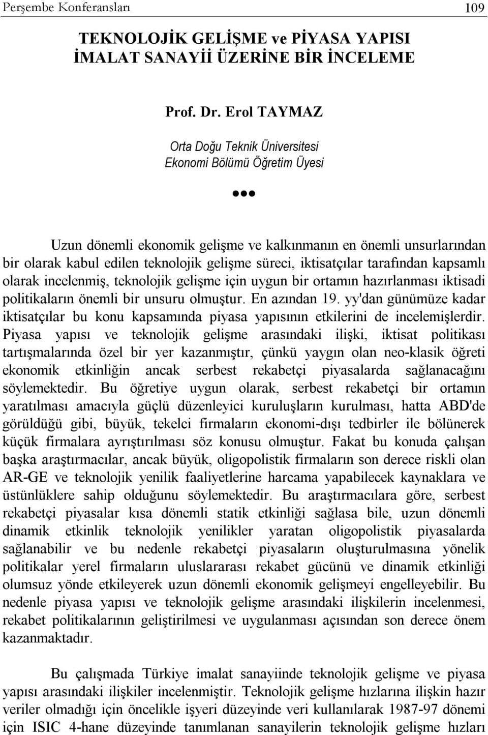 iktisatçılar tarafından kapsamlı olarak incelenmiş, teknolojik gelişme için uygun bir ortamın hazırlanması iktisadi politikaların önemli bir unsuru olmuştur. En azından 19.