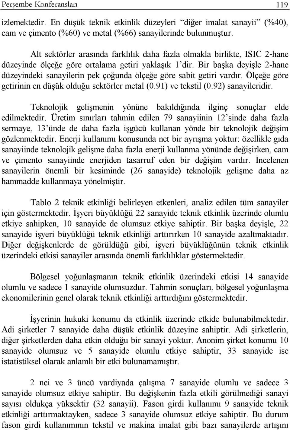 Bir başka deyişle 2-hane düzeyindeki sanayilerin pek çoğunda ölçeğe göre sabit getiri vardır. Ölçeğe göre getirinin en düşük olduğu sektörler metal (0.91) ve tekstil (0.92) sanayileridir.