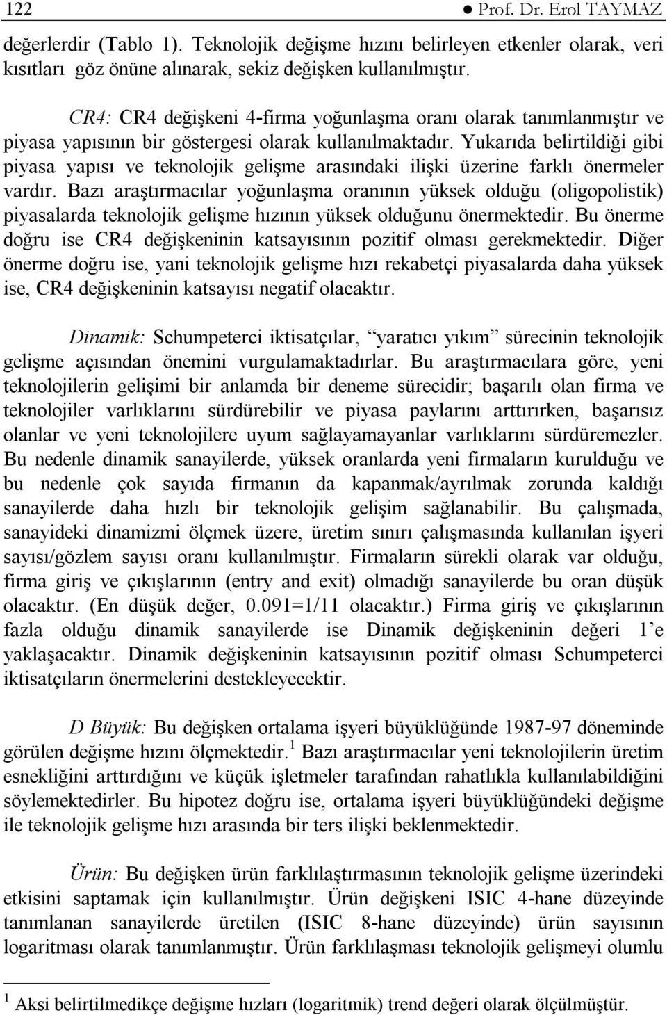 Yukarıda belirtildiği gibi piyasa yapısı ve teknolojik gelişme arasındaki ilişki üzerine farklı önermeler vardır.