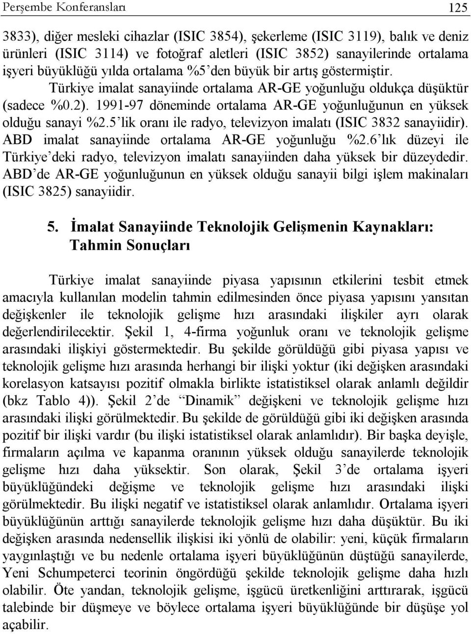 1991-97 döneminde ortalama AR-GE yoğunluğunun en yüksek olduğu sanayi %2.5 lik oranı ile radyo, televizyon imalatı (ISIC 3832 sanayiidir). ABD imalat sanayiinde ortalama AR-GE yoğunluğu %2.