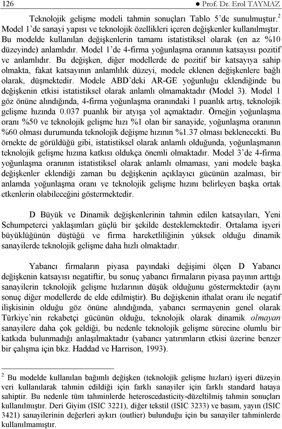 Bu değişken, diğer modellerde de pozitif bir katsayıya sahip olmakta, fakat katsayının anlamlılık düzeyi, modele eklenen değişkenlere bağlı olarak, düşmektedir.