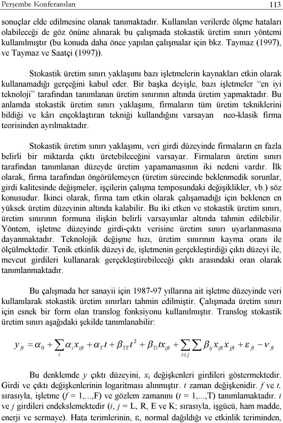 Taymaz (1997), ve Taymaz ve Saatçi (1997)). Stokastik üretim sınırı yaklaşımı bazı işletmelerin kaynakları etkin olarak kullanamadığı gerçeğini kabul eder.