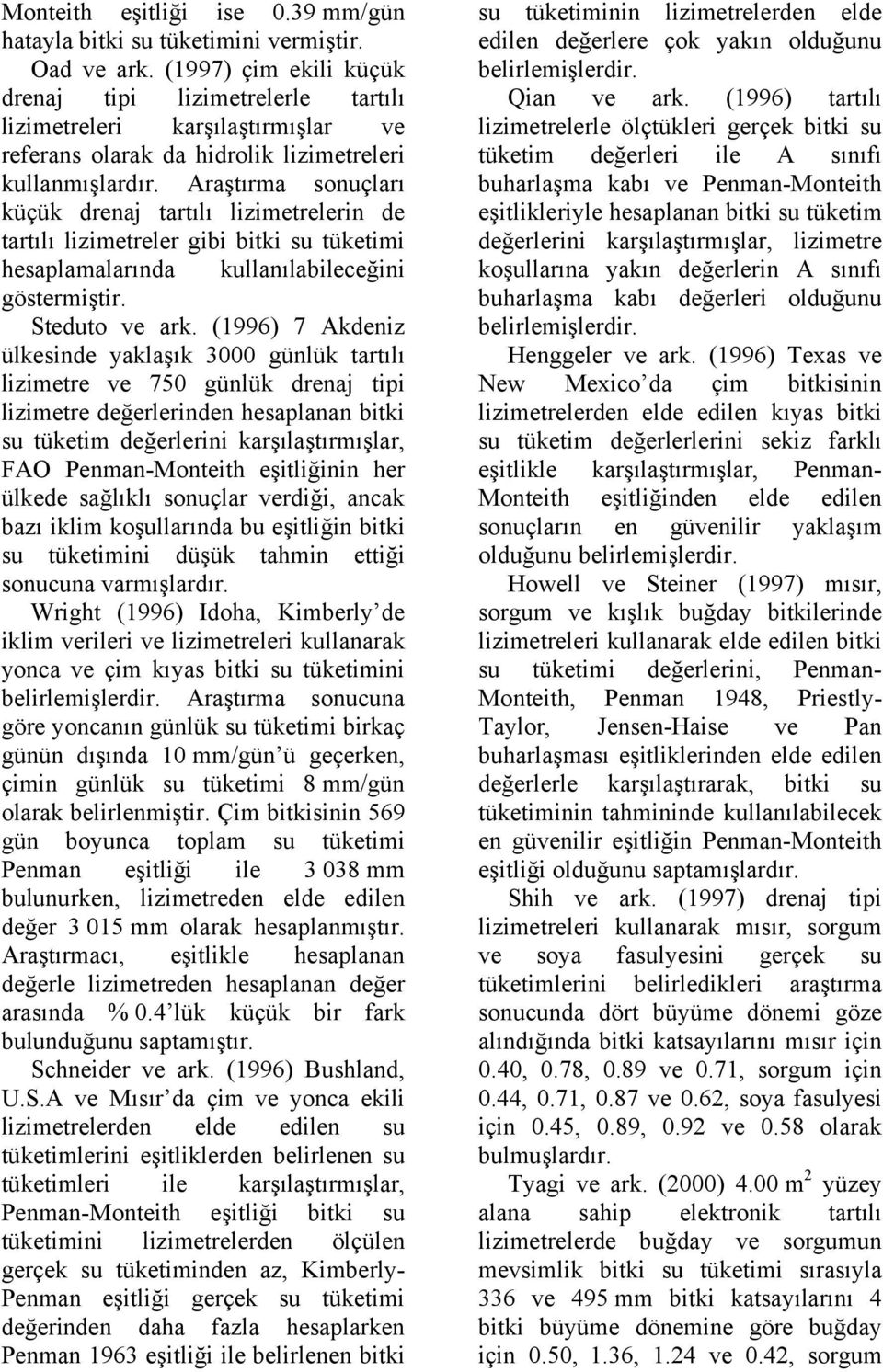 Araştırma sonuçları küçük drenaj tartılı lizimetrelerin de tartılı lizimetreler gibi bitki su tüketimi hesaplamalarında kullanılabileceğini göstermiştir. Steduto ve ark.