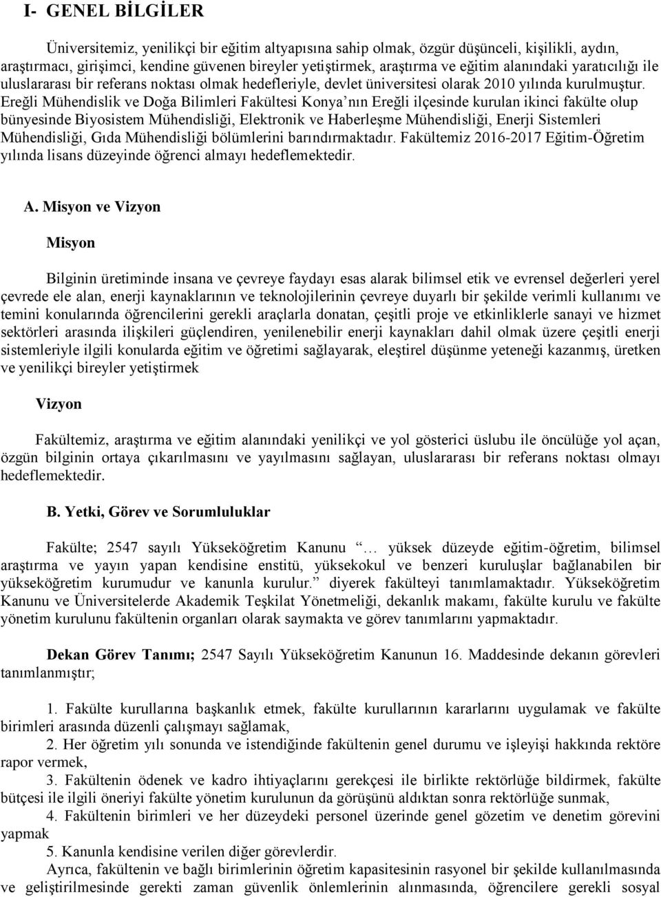 Ereğli Mühendislik ve Doğa Bilimleri Fakültesi Konya nın Ereğli ilçesinde kurulan ikinci fakülte olup bünyesinde Biyosistem Mühendisliği, Elektronik ve Haberleşme Mühendisliği, Enerji Sistemleri