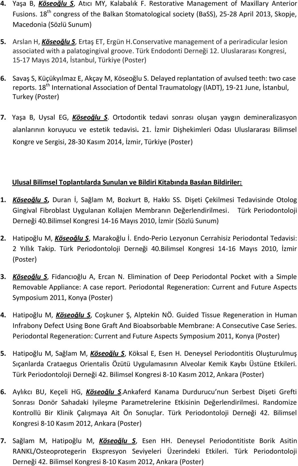 Conservative management of a periradicular lesion associated with a palatogingival groove. Türk Endodonti Derneği 12. Uluslararası Kongresi, 15-17 Mayıs 2014, İstanbul, Türkiye (Poster) 6.