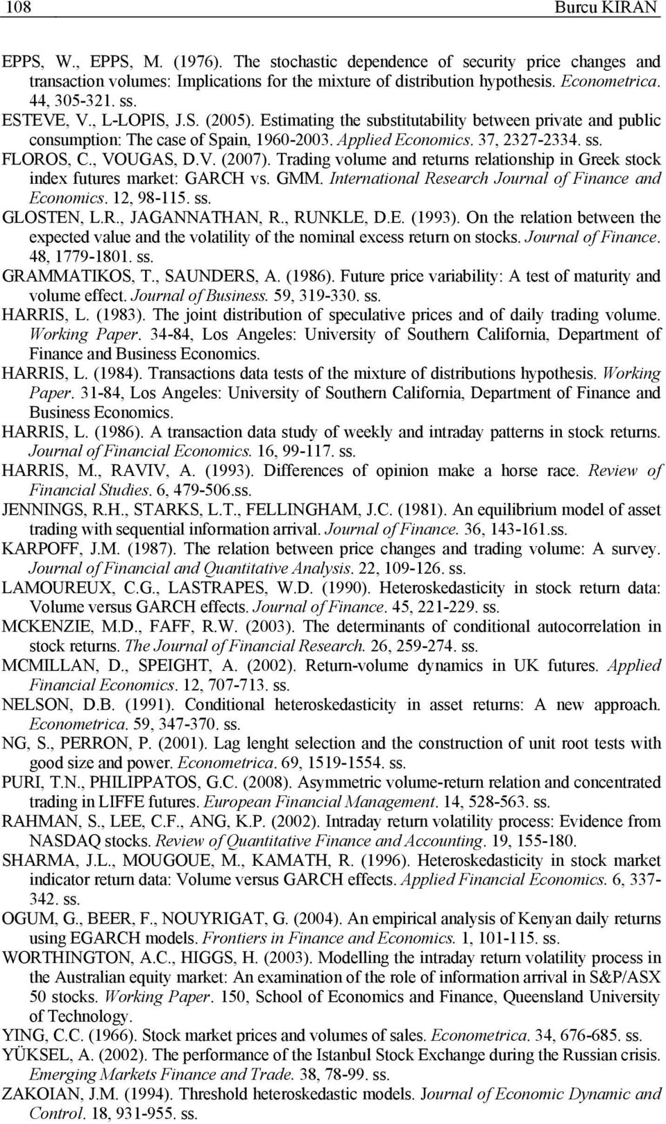 Trading volume and reurns relaionship in Greek sock index fuures marke: GARCH vs. GMM. Inernaional Research Journal of Finance and Economics., 98-. ss. GLOSTEN, L.R., JAGANNATHAN, R., RUNKLE, D.E. (99).