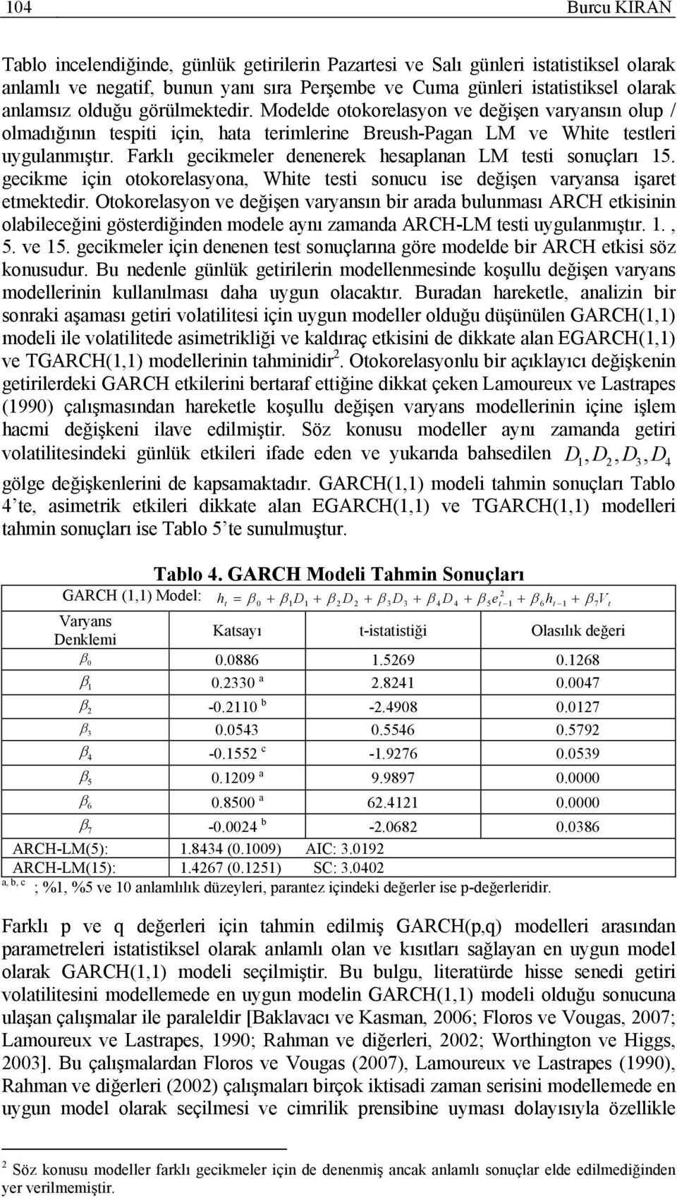 Farklı gecikmeler denenerek hesaplanan LM esi sonuçları. gecikme için ookorelasyona, Whie esi sonucu ise değişen varyansa işare emekedir.