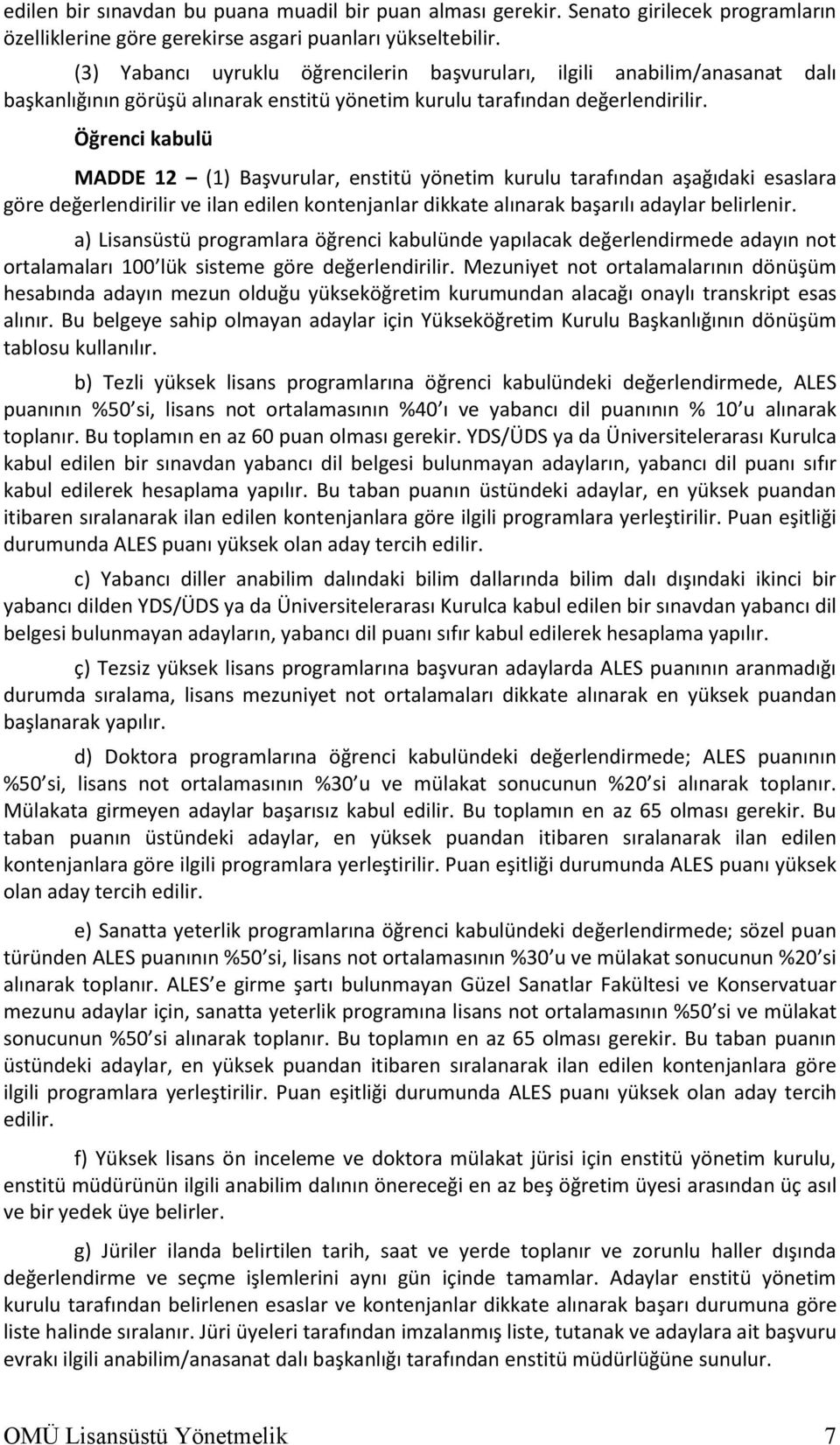 Öğrenci kabulü MADDE 12 (1) Başvurular, enstitü yönetim kurulu tarafından aşağıdaki esaslara göre değerlendirilir ve ilan edilen kontenjanlar dikkate alınarak başarılı adaylar belirlenir.