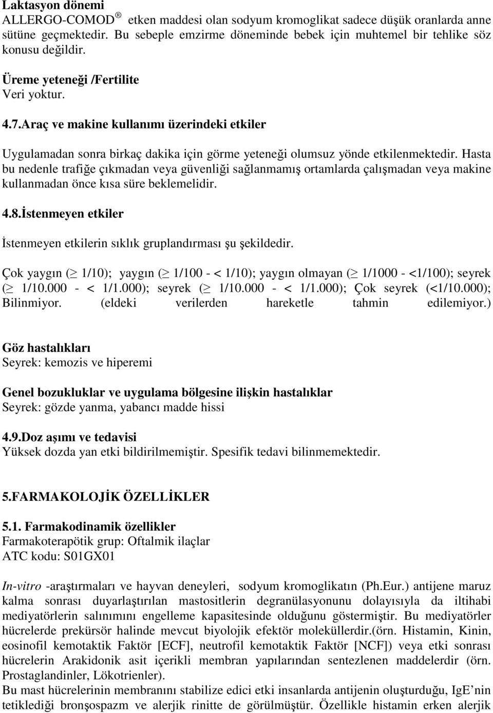 Hasta bu nedenle trafiğe çıkmadan veya güvenliği sağlanmamış ortamlarda çalışmadan veya makine kullanmadan önce kısa süre beklemelidir. 4.8.