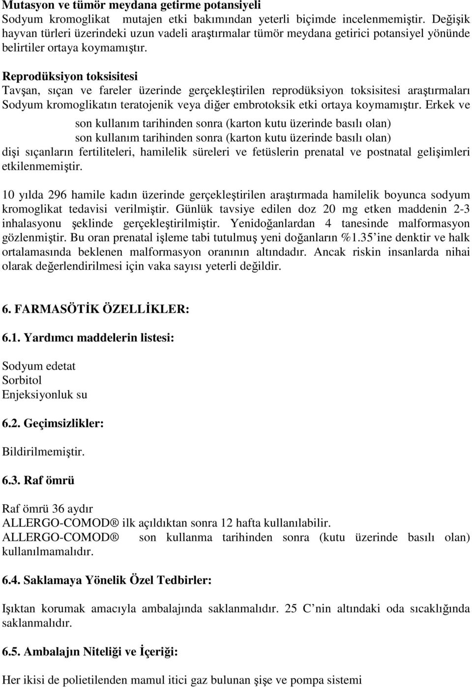 Reprodüksiyon toksisitesi Tavşan, sıçan ve fareler üzerinde gerçekleştirilen reprodüksiyon toksisitesi araştırmaları Sodyum kromoglikatın teratojenik veya diğer embrotoksik etki ortaya koymamıştır.