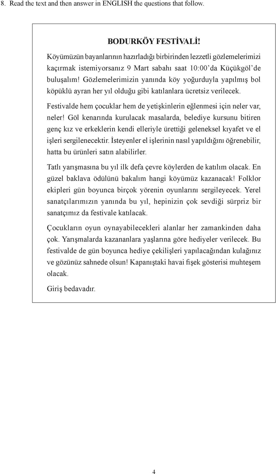 Gözlemelerimizin yanında köy yoğurduyla yapılmış bol köpüklü ayran her yıl olduğu gibi katılanlara ücretsiz verilecek. Festivalde hem çocuklar hem de yetişkinlerin eğlenmesi için neler var, neler!