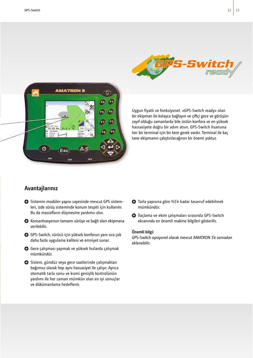 GPS-Switch lisansına her bir terminal için bir kere gerek vardır. Terminal ile kaç tane ekipmanın çalıştırılacağının bir önemi yoktur.