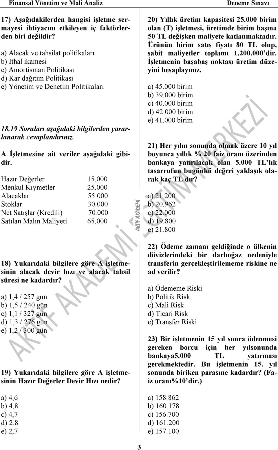 cevaplandırınız. A İşletmesine ait veriler aşağıdaki gibidir. Hazır Değerler 15.000 Menkul Kıymetler 25.000 Alacaklar 55.000 Stoklar 30.000 Net Satışlar (Kredili) 70.000 Satılan Malın Maliyeti 65.