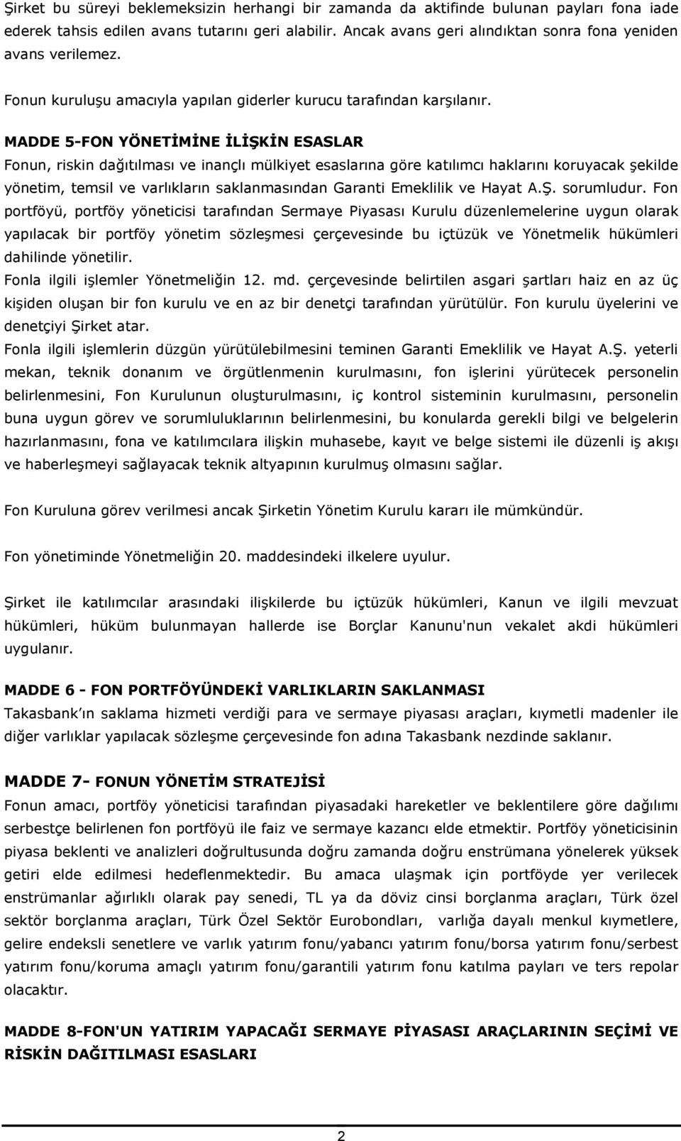 MADDE 5-FON YÖNETİMİNE İLİŞKİN ESASLAR Fonun, riskin dağıtılması ve inançlı mülkiyet esaslarına göre katılımcı haklarını koruyacak şekilde yönetim, temsil ve varlıkların saklanmasından Garanti