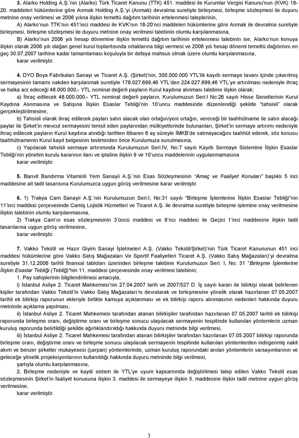 yi (Anmak) devralma suretiyle birleşmesi, birleşme sözleşmesi ile duyuru metnine onay verilmesi ve 2006 yılına ilişkin temettü dağıtım tarihinin ertelenmesi taleplerinin, A) Alarko nun TTK nın 451