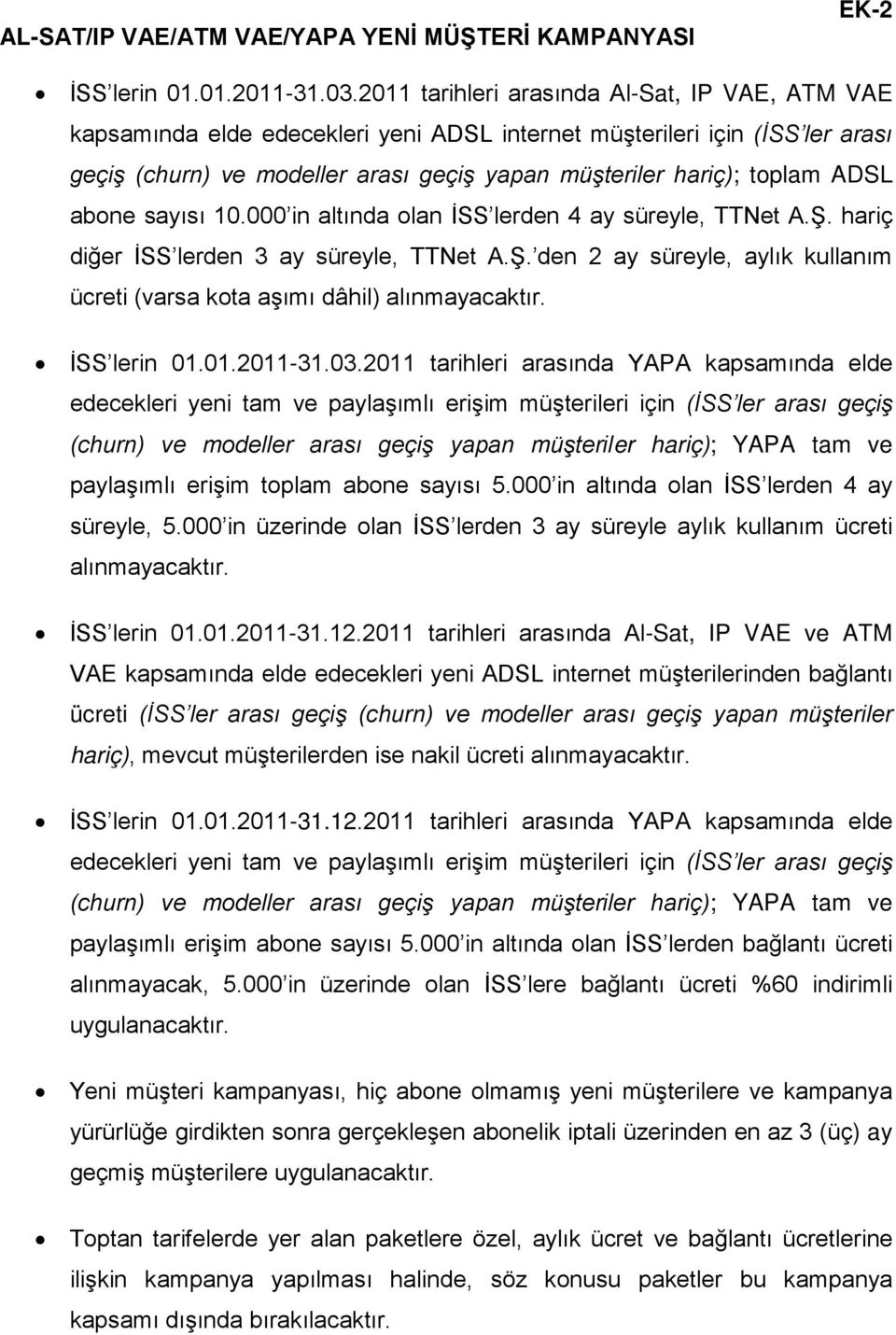 ADSL abone sayısı 10.000 in altında olan İSS lerden 4 ay süreyle, TTNet A.Ş. hariç diğer İSS lerden 3 ay süreyle, TTNet A.Ş. den 2 ay süreyle, aylık kullanım ücreti (varsa kota aşımı dâhil) alınmayacaktır.