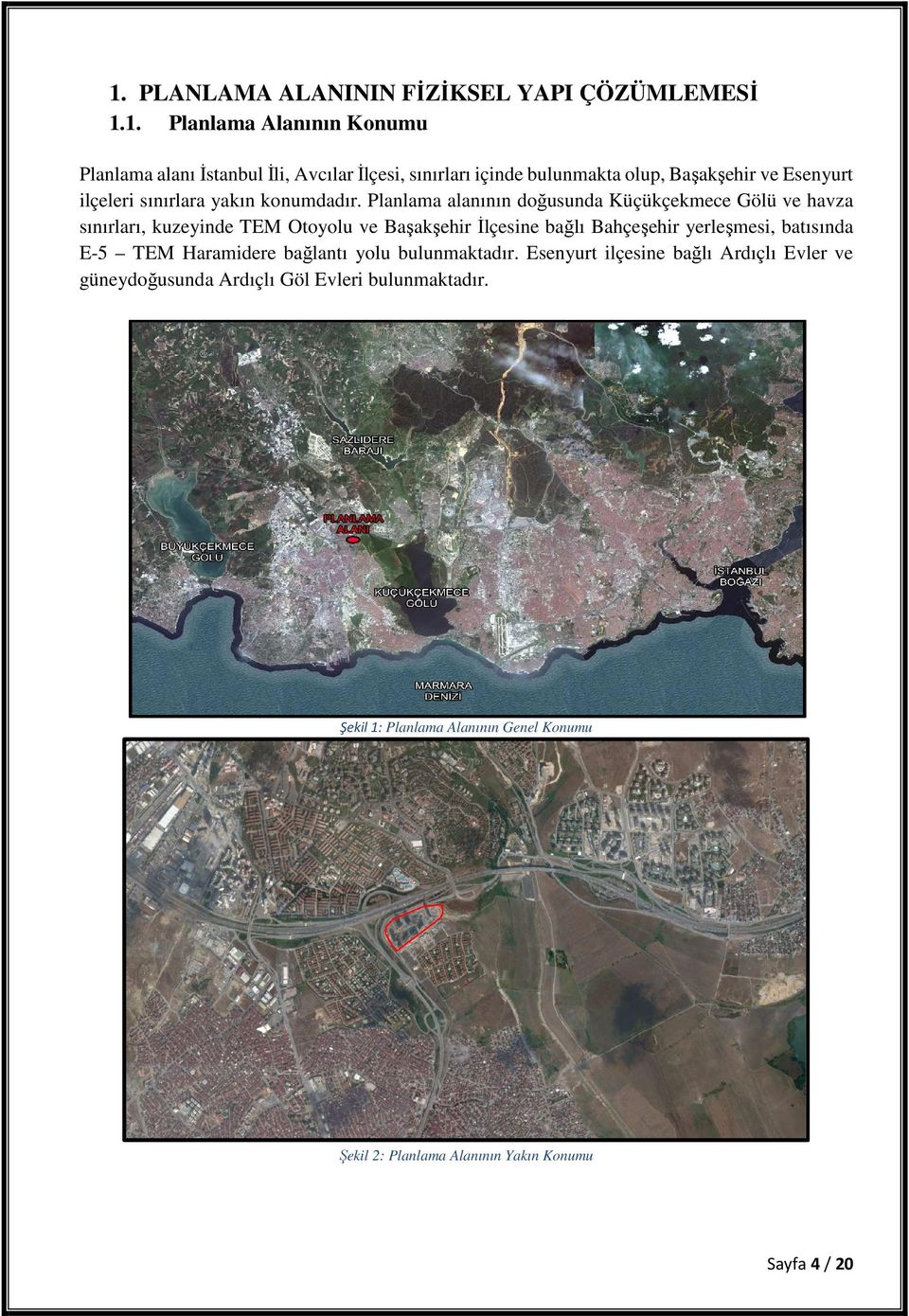 Planlama alanının doğusunda Küçükçekmece Gölü ve havza sınırları, kuzeyinde TEM Otoyolu ve Başakşehir İlçesine bağlı Bahçeşehir yerleşmesi,