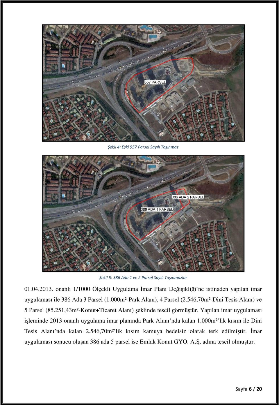 546,70m²-Dini Tesis Alanı) ve 5 Parsel (85.251,43m²-Konut+Ticaret Alanı) şeklinde tescil görmüştür.